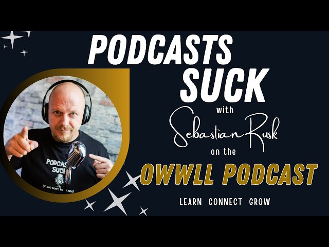 The Owwll Podcast  - PODCASTS SUCK with Sebastion Rusk