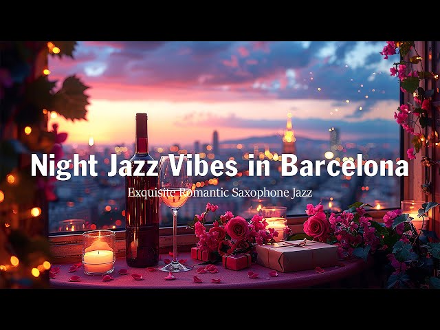 Night Jazz Vibes 🍷 Exquisite Romantic Saxophone Jazz in Barcelona ~ Jazz Music for Calm Night