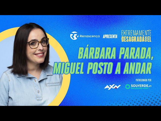 Bárbara Parada, Miguel Posto a Andar - Extremamente Desagradável