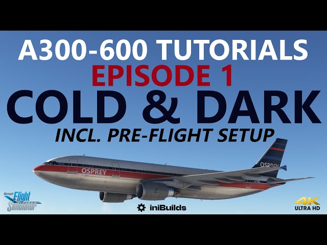 iniBuilds A300-600 Tutorials: Episode 1 - Cold & Dark to Engine Start [4K]