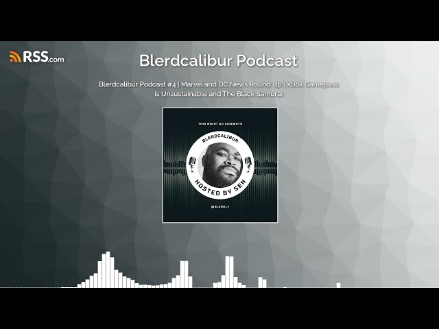 Blerdcalibur Podcast #4 | Marvel and DC News Round Up | Xbox Gamepass is Unsustainable and...