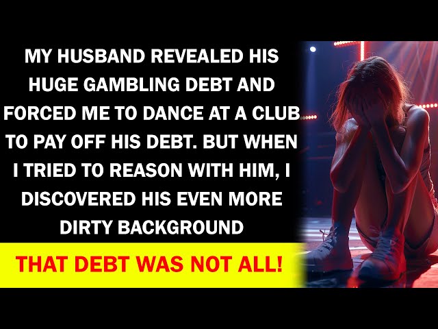 My husband dumped his debt on me and forced me to become a club dancer to cover that debt