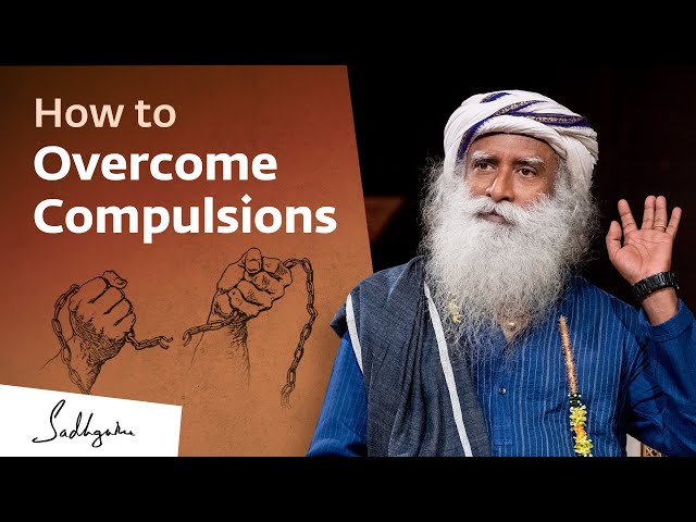 How to Overcome Compulsions | Sadhguru