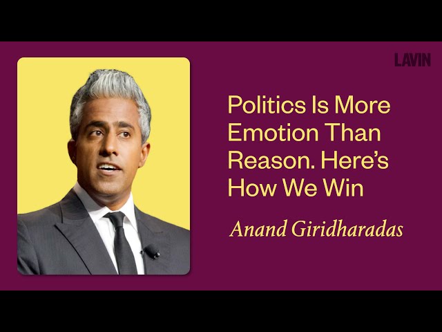 Politics Is More Emotion Than Reason. Here’s How We Win | Anand Giridharadas