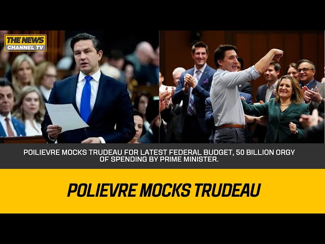 Poilievre mocks Trudeau for latest federal budget, 50 billion orgy of spending by prime minister.