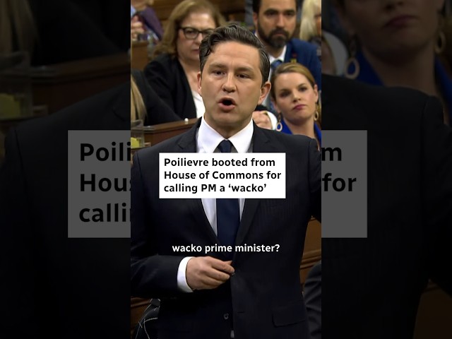 Poilievre booted from House of Commons after calling PM a ‘wacko’