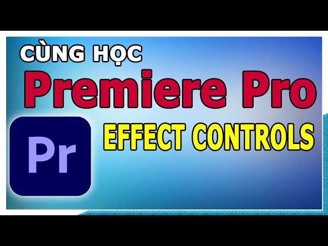 Adobe Premiere for Beginner | Effect Control Explaned (di chuyển, xoay, tăng giảm âm lượng video...)