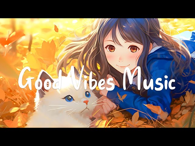 Good Vibes Music ✨ Soothing Music Makes You Feel Comfortable And Energetic | Chill Melody