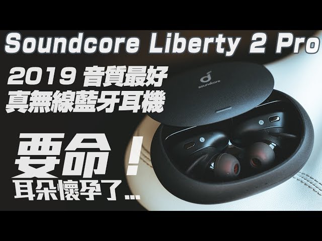 【開箱體驗】Anker Soundcore Liberty 2 Pro｜2019音質最好的真無線藍牙耳機