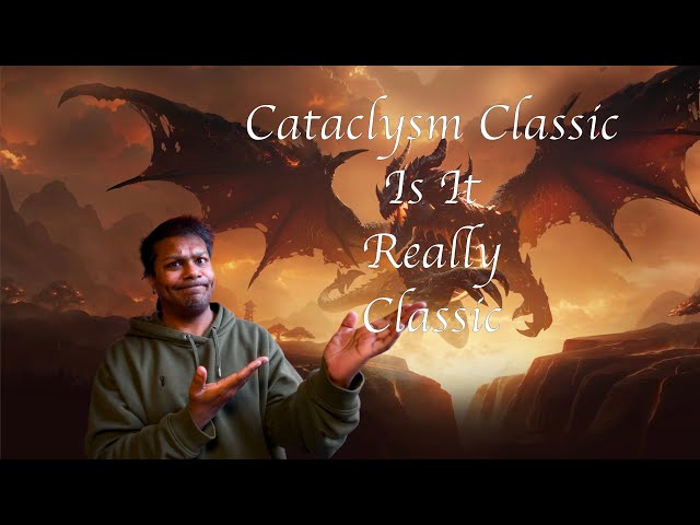 Cataclysm Classic - Is it needed, what are we hoping it to be.