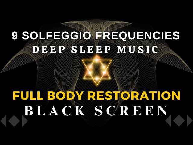 BLACK SCREEN DEEP SLEEP MUSIC ☯ All 9 solfeggio frequencies For Full body Restoration