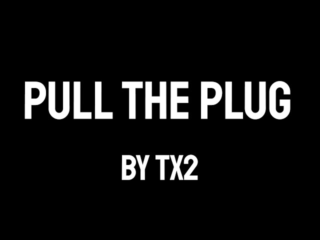 TX2 - Pull the Plug (Lyrics)