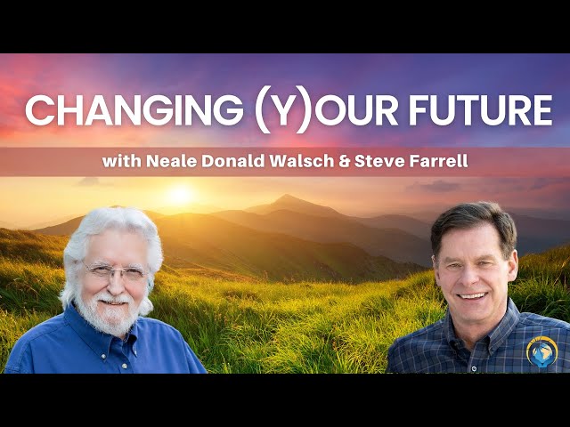 Changing (Y)our Future with Neale Donald Walsch & Steve Farrell