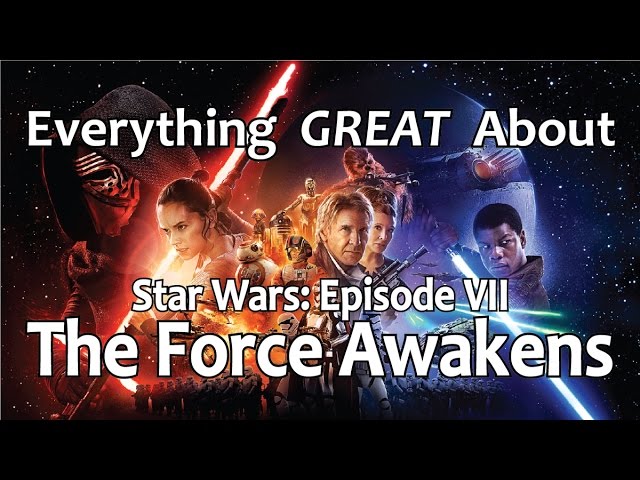 Everything GREAT About Star Wars: Episode VII - The Force Awakens!