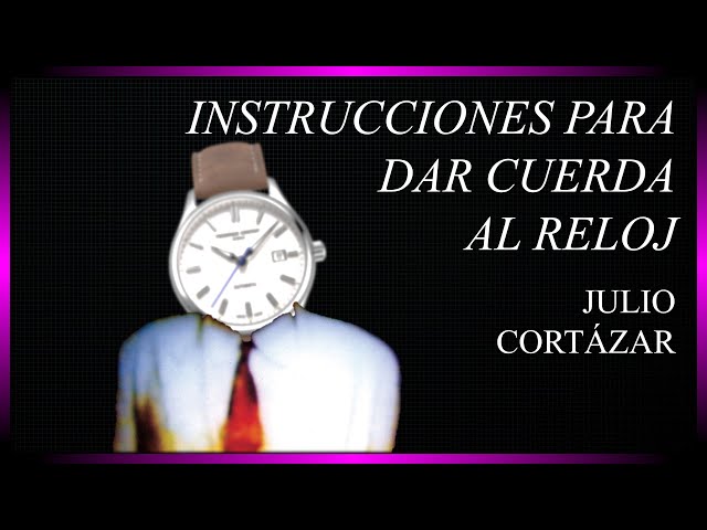 «Instrucciones para dar cuerda al reloj», de Julio Cortázar | LECTURA