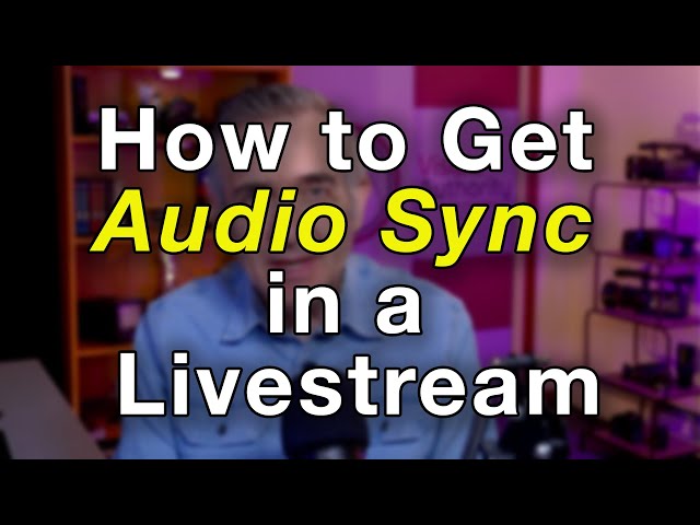 How to Get Perfect Audio Sync in a Livestream