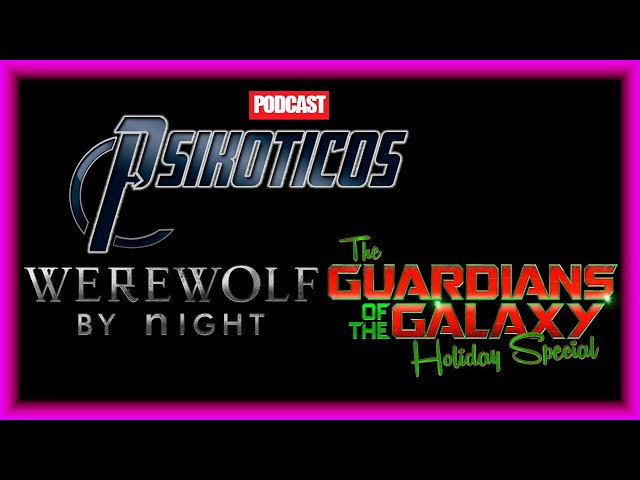 ⚡🔊 WereWolf By Night + Guardianes de la Galaxia Especial Navidad ⚡🔊 Podcast: PSIKÓTICOS