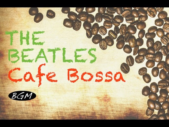 THE BEATLES Bossa Nova!!Cafe Instrumental Music!! In My Life - I Will - Yesterday - Hey Jude!!