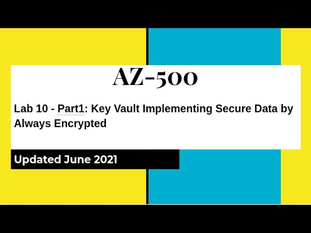 AZ500 Azure Security Technologies Lab 10: Key Vault Implementing Secure Data by Always Encrypted P1