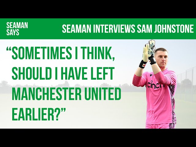 Sam Johnstone Discusses Goalkeeping & Leaving Manchester United | Seaman Says