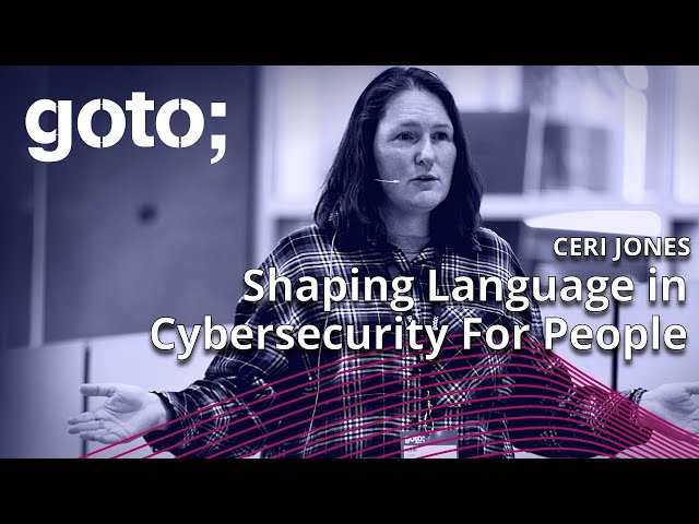 Shaping Language in Cybersecurity For People • Ceri Jones • GOTO 2023