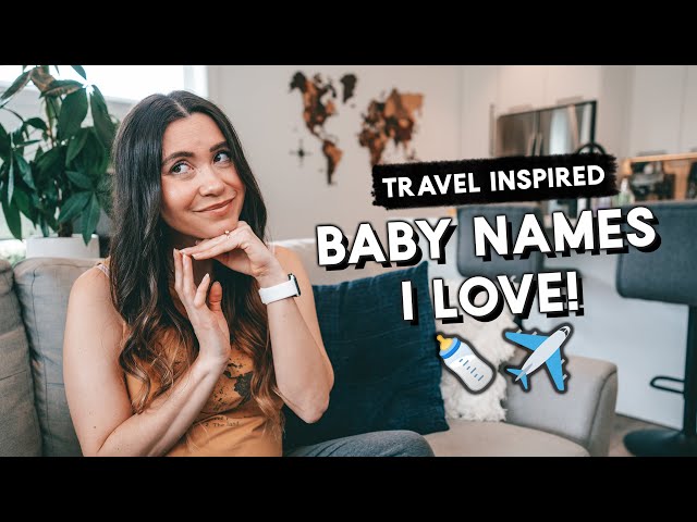 Travel-Inspired BABY NAMES I LOVE but I WON'T be USING