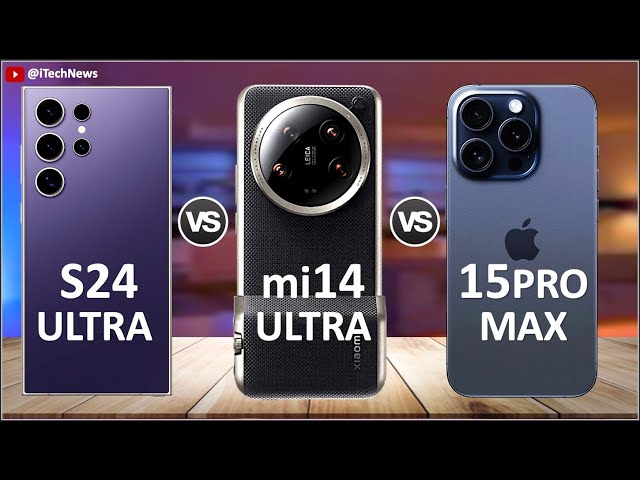 Samsung Galaxy S24 Ultra Vs Xiaomi 14 Ultra Vs iPhone 15 Pro Max