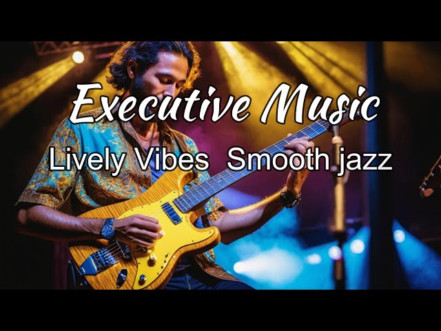 Relaxing Executive Music _Lively Guitar Smooth Jazz  Music for Work & Study