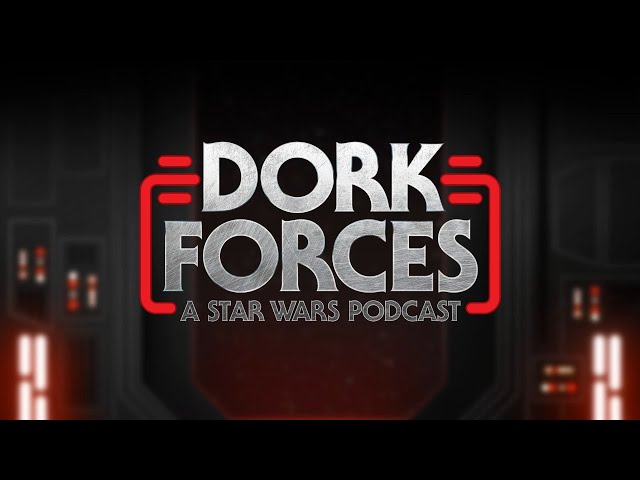 Dork Forces #67 | Star Wars News and Rumors