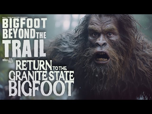 Return to the Granite State Bigfoot Case: Bigfoot Beyond the Trail (New Hampshire Sasquatch Search)