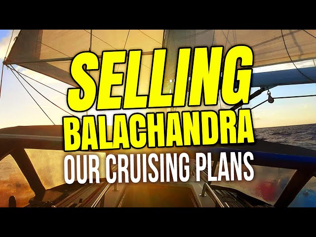 Selling Balachandra Our Return Home and Liveaboard Cruising Plans | Sailing Balachandra E111