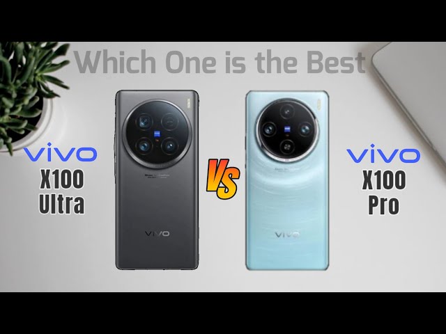 Vivo X100 ULTRA VS Vivo X100 PRO - Detailed Comparison