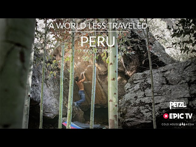 Peru's Secret World Of Bouldering || A World Less Traveled Ep.9