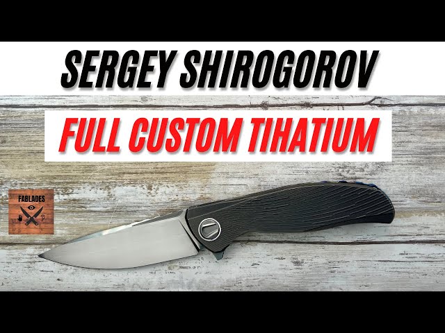 Sergey Shirogorov Tihatium Full Custom Pocketknife. Fablades Full Review