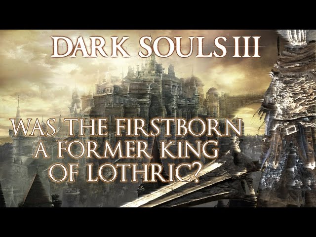 Dark Souls 3 Lore: Was the Firstborn a Former King of Lothric? Feat. Mitch L