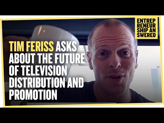 Tim Ferriss Asks About the Future of Television Distribution and Promotion