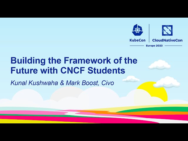 Building the Framework of the Future with CNCF Students - Kunal Kushwaha & Mark Boost, Civo