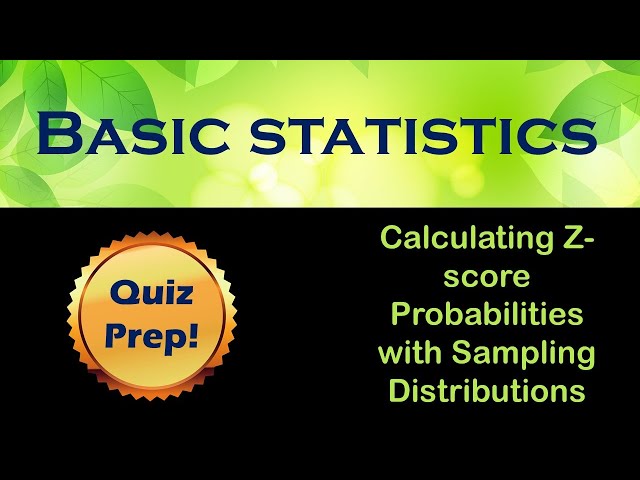 Quiz Prep 7.4-7.5: How to practice calculating z-score probabilities with sampling distributions