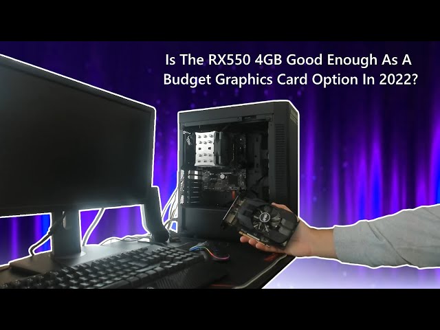Is The RX550 4GB Good Enough As A Budget Graphics Card Option In 2022?