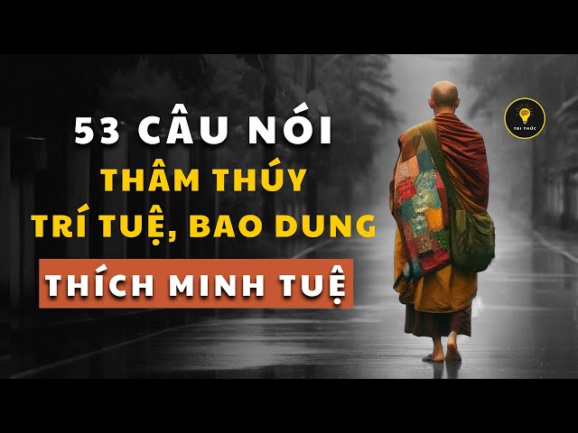 Sư THÍCH MINH TUỆ - 53 câu nói Trí Tuệ Thâm Thúy và Lòng Bao Dung - vị sư tu khổ hạnh đầu đà