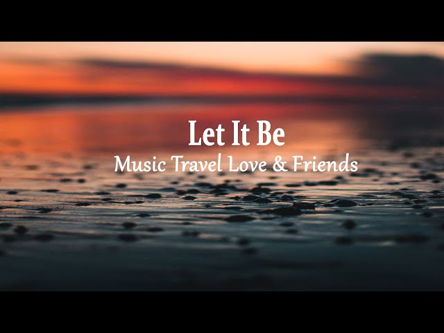 Music Travel Love & Friends - Let It Be (Lyrics)
