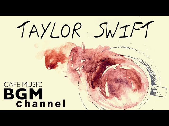 Taylor Swift Cafe Music - Comfy Jazz & Bossa Nova Instrumental - Taylor Swift Cover