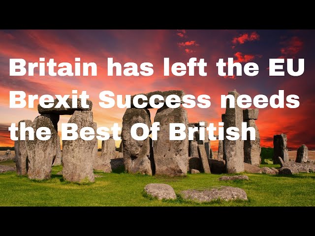 Britain has left the EU.  Brexit Success requires the Best Of British