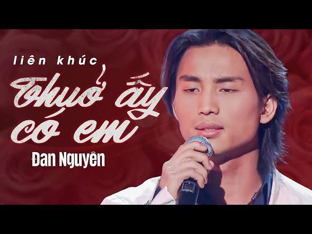 Liên Khúc Thuở Ấy Có Em, Hãy Quên Anh - Đan Nguyên | Official Music Video