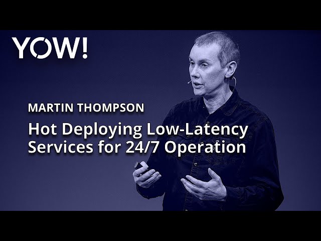 Hot Deploying Low-Latency Services for 24/7 Operation • Martin Thompson • YOW! 2022