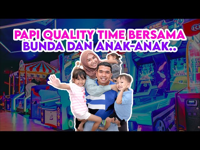 PAPI QUALITY TIME BERSAMA BUNDA DAN ANAK - ANAK!!