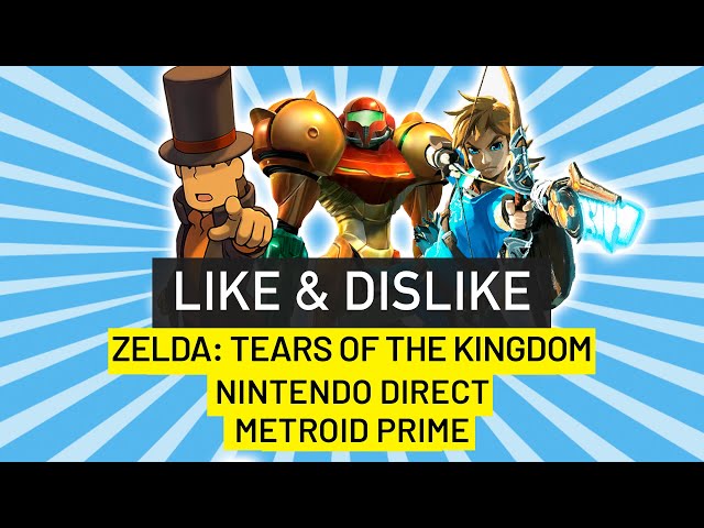 Like & Dislike: Nintendo Direct, The Legend of Zelda: Tears of the Kingdom, Metroid Prime...