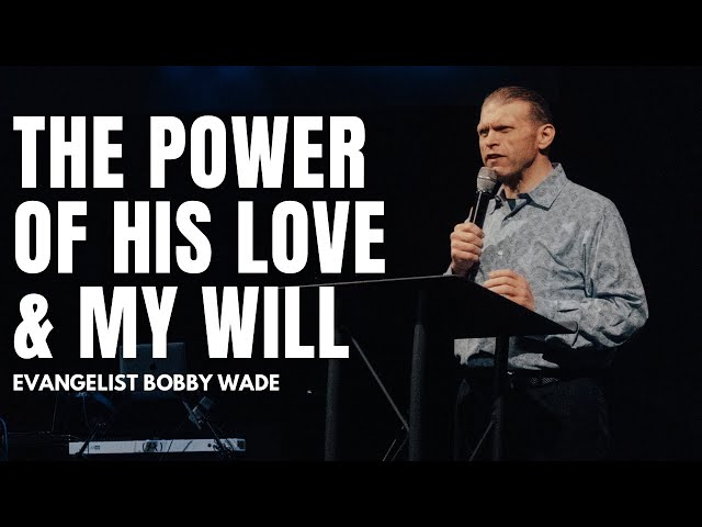 The Power of His Love & My Will - Evangelist Bobby Wade