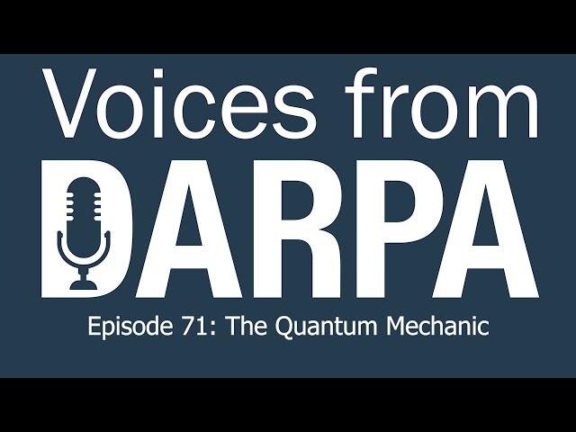 "Voices from DARPA" Podcast, Episode 71: The Quantum Mechanic
