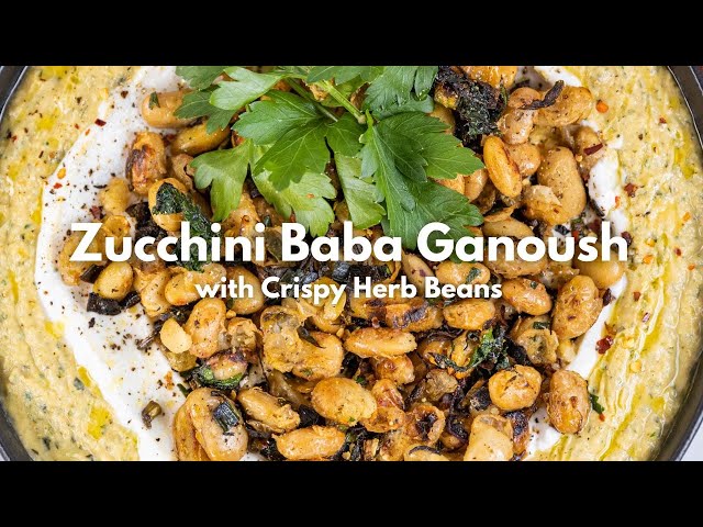 Zucchini Baba Ganoush with Crispy Herb Beans